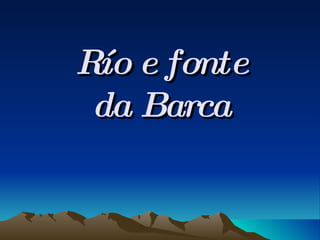 Río e fonte da Barca 