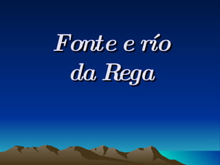 Fonte e río  da Rega 