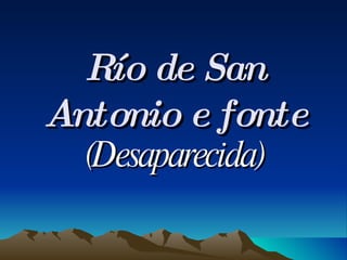 Río de San Antonio e fonte (Desaparecida) 