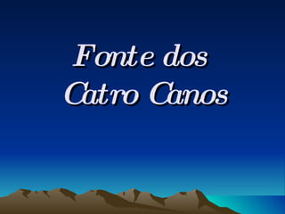 Fonte dos  Catro Canos 