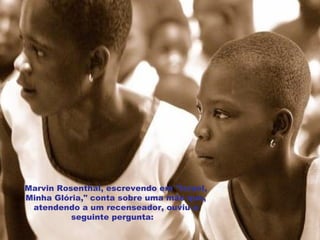 Marvin Rosenthal, escrevendo em "Israel, Minha Glória," conta sobre uma mãe que, atendendo a um recenseador, ouviu a seguinte pergunta:     