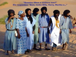 "Quantos filhos a senhora tem?"  Ela respondeu: "Bem, tenho Billy, Harry, Martha e..."      