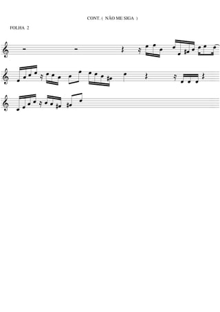 CONT. ( NÃO ME SIGA )

   FOLHA 2


                                               œ »œ »œ « « « « »œ »œ »»œ
                                               »»» »»  «« «« »
    Ó                 Ó
========================»
&                                       Œ    ≈ » »» »» « « #ˆ « »» »» =
                                                       ˆ« «ˆ
                                                         « «
                                                         ˆ
                                                         «
  « « « « »œ
  « «« « » œ
  « ˆ « « ≈ » »» »œ »œ »œ »œ »»»œ »œ #œ œ
  « « « ˆ » » » »» »»» »»» » »» »»
  « «ˆ
    «                                    »»»   Œ       ≈ ˆ « ˆ Œ =
                                                           « « «
                                                           « « «
========================
& ˆ
  «            » »         » » »                           « ˆ «
  «««« ˆ« « « «
  « « ˆ « ≈ « « « #ˆ «
  « ˆ « « « « #ˆ « «
  «««ˆ «ˆ « « ˆ
& _««           « «
========================
  ˆ«
  «
  «                     =
 