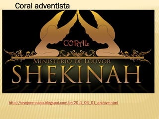http://tevejoemacao.blogspot.com.br/2011_04_01_archive.html
Coral adventista
 