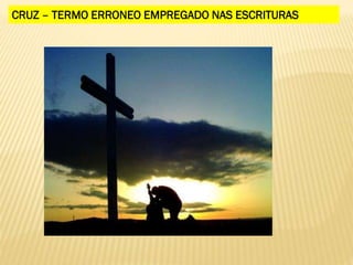 CRUZ – TERMO ERRONEO EMPREGADO NAS ESCRITURAS
 