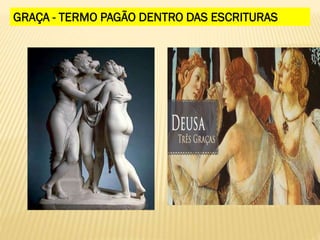 GRAÇA - TERMO PAGÃO DENTRO DAS ESCRITURAS
 