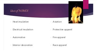 Uses of NOMEX
 Heat insulation
 Electrical insulation
 Automotive
 Interior decoration
 Aviation
 Protective apparel...