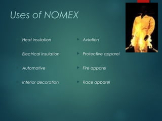 Uses of NOMEX
Heat insulation
Electrical insulation
Automotive
Interior decoration
Aviation
Protective apparel
Fire apparel
Race apparel