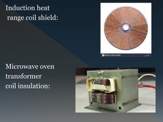 Induction heat
range coil shield:
Microwave oven
transformer
coil insulation:
 