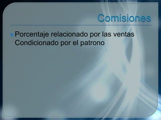 Porcentaje relacionado por las ventas
Condicionado por el patrono
 