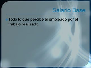 Todo lo que percibe el empleado por el
trabajo realizado
 