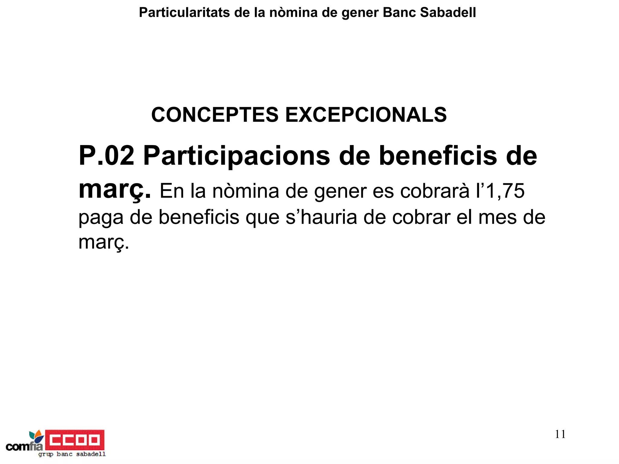 P.02 Participacions de beneficis de març.   En la nòmina de gener es cobrarà l’1,75 paga de beneficis que s’hauria de cobrar el mes de març.   Particularitats de la nòmina de gener Banc Sabadell  CONCEPTES EXCEPCIONALS 