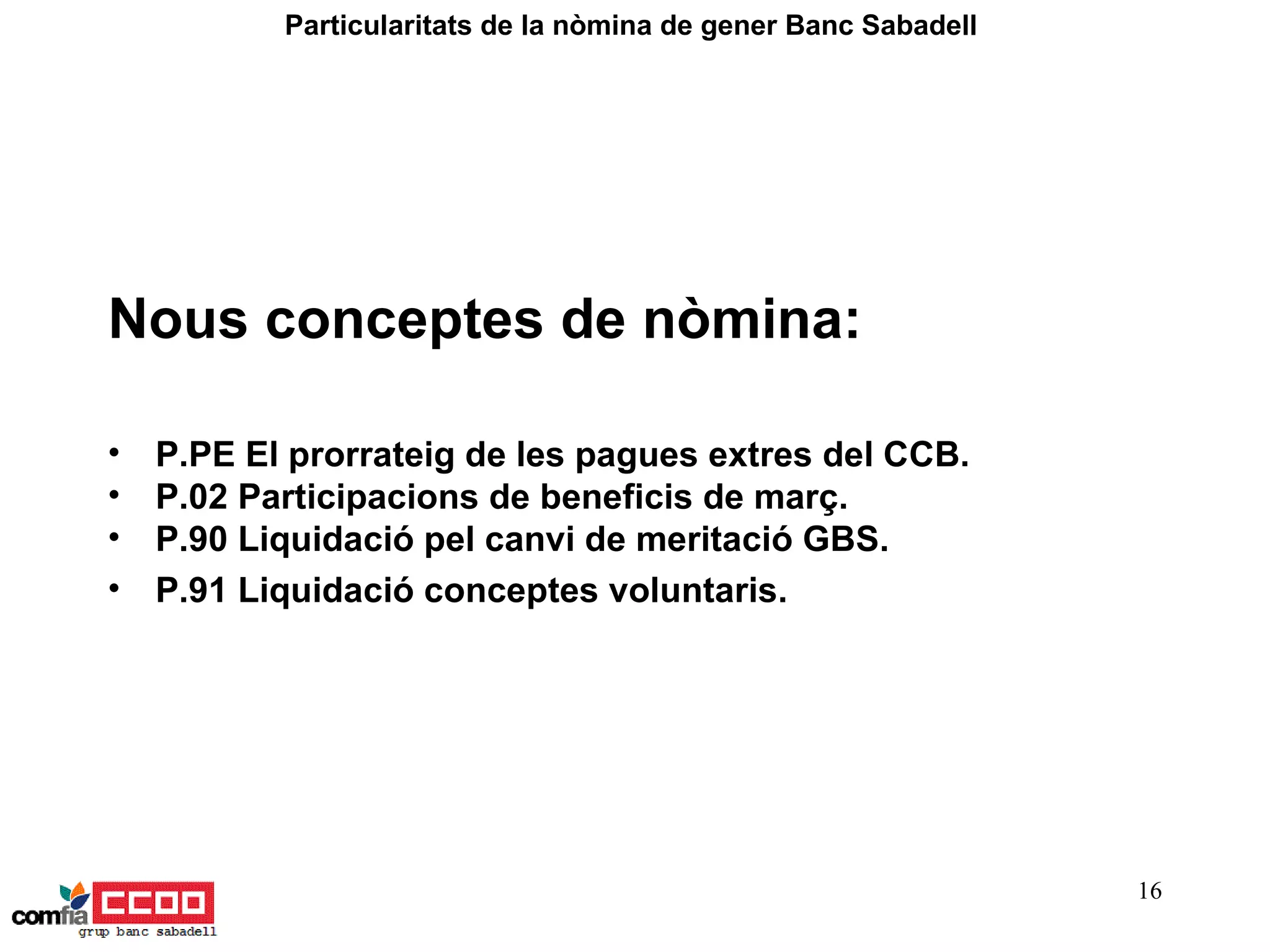 Nous conceptes de nòmina: P.PE El prorrateig de les pagues extres del CCB.  P.02 Participacions de beneficis de març.   P.90 Liquidació pel canvi de meritació GBS. P.91 Liquidació conceptes voluntaris.   Particularitats de la nòmina de gener Banc Sabadell  