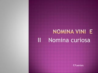 F.Fuentes
II Nomina curiosa
 
