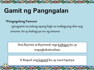 •PangngalangPamuno
- ginagamitna tulongupanghigitnamabigyang-diinang
simuno.Ito ay bahagipa rin ngsimuno.
Sina Raymeeat Ra...