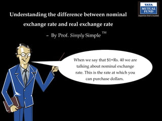 Understanding the difference between nominal exchange rate and real exchange rate –  By Prof.  Simply  Simple  TM When we say that $1=Rs. 40 we are talking about nominal exchange rate. This is the rate at which you can purchase dollars.  