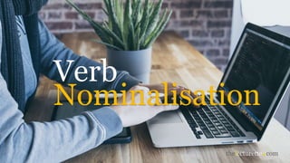 Verb
Nominalisation
 
