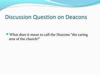 Discussion Question on Deacons

What does it mean to call the Deacons “the caring
 arm of the church?”
 
