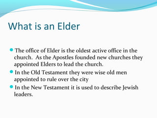 What is an Elder

The office of Elder is the oldest active office in the
 church. As the Apostles founded new churches th...