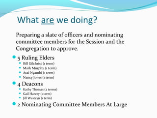 What are we doing?
5 Ruling Elders
 Bill Gilchrist (1 term)
 Mark Murphy (1 term)
 Atai Nyambi (1 term)
 Nancy Jones ...