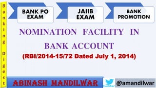 NOMINATION FACILITY IN
BANK ACCOUNT
(RBI/2014-15/72 Dated July 1, 2014)
BANK PO
EXAM
JAIIB
EXAM
BANK
PROMOTION
 