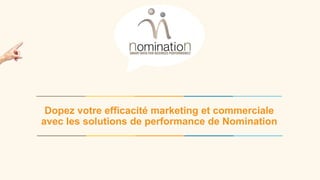 www.nomination.fr 20 novembre 2015 1
Dopez votre efficacité marketing et commerciale
avec les solutions de performance de Nomination
 