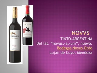 TINTO.ARGENTINA
Del lat. “novus,-a,-um”, nuevo.
Bodegas Novus Ordo
Luján de Cuyo, Mendoza
 