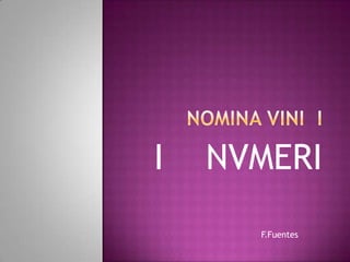 I   NVMERI
      F.Fuentes
 