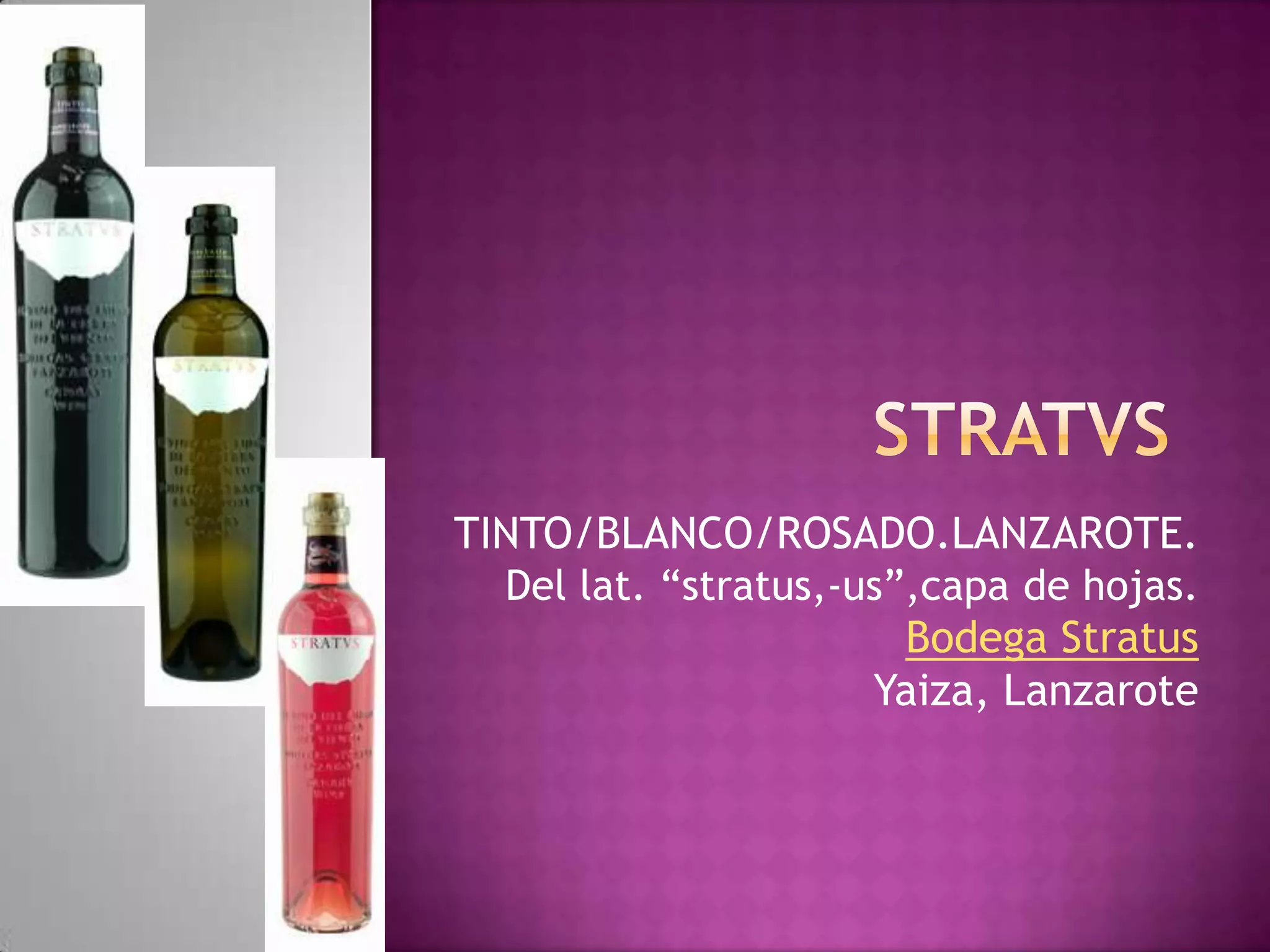TINTO/BLANCO/ROSADO.LANZAROTE.
Del lat. “stratus,-us”,capa de hojas.
Bodega Stratus
Yaiza, Lanzarote

 