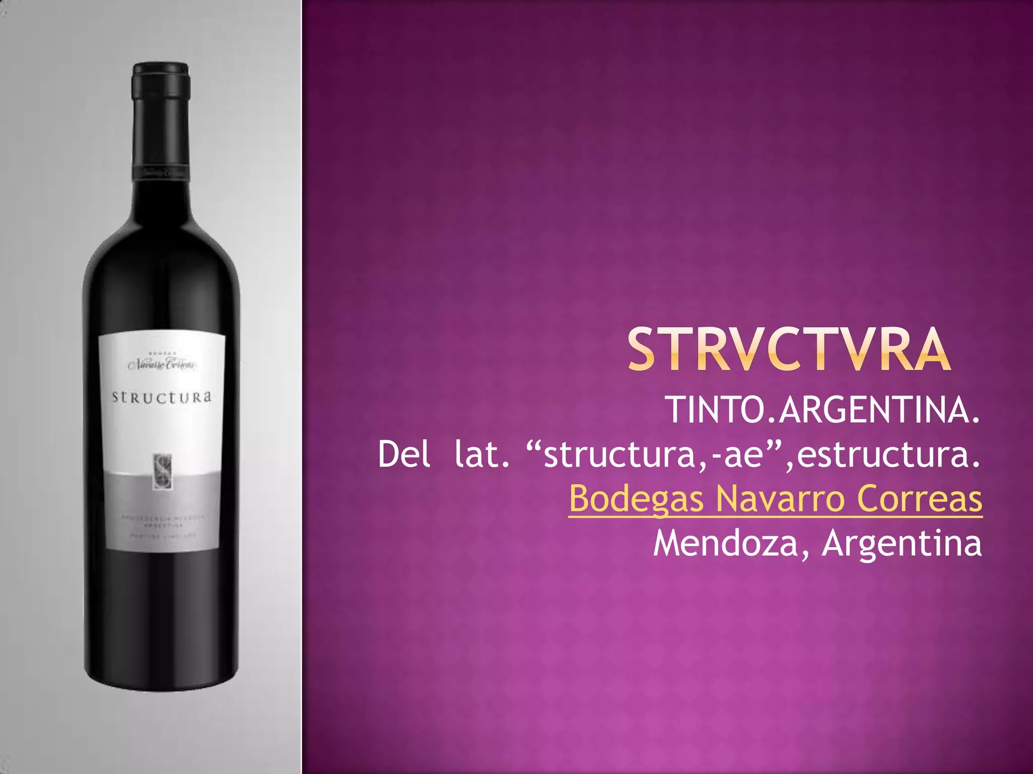 TINTO.ARGENTINA.
Del lat. “structura,-ae”,estructura.
Bodegas Navarro Correas
Mendoza, Argentina

 
