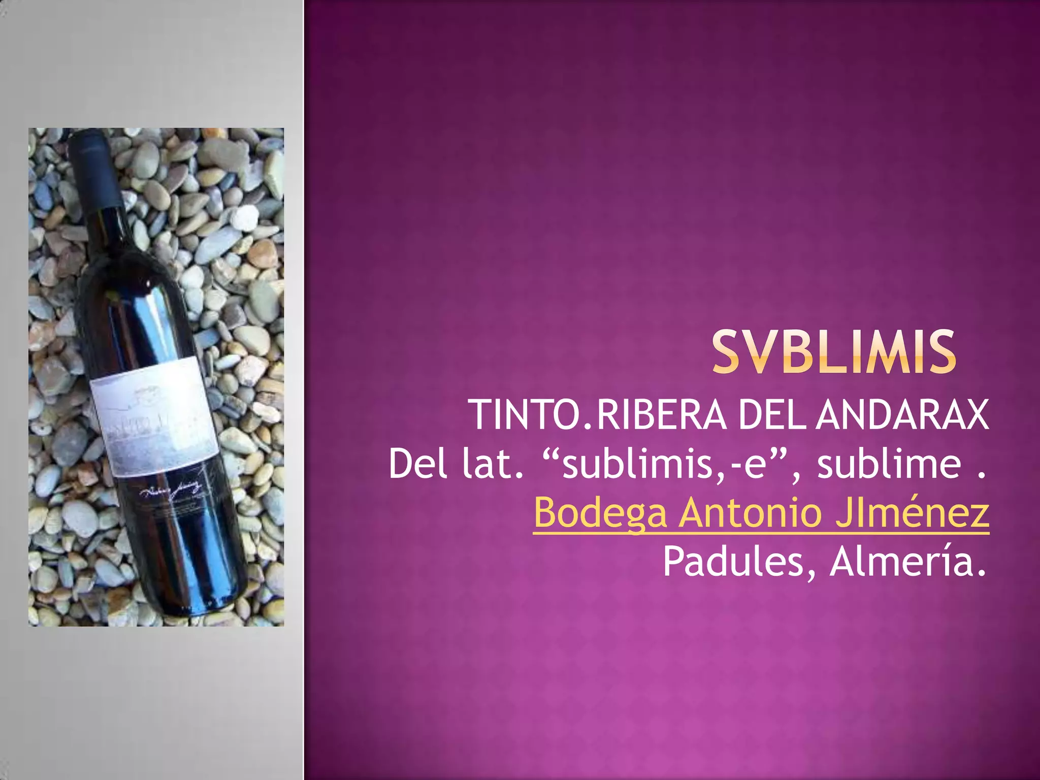 TINTO.RIBERA DEL ANDARAX
Del lat. “sublimis,-e”, sublime .
Bodega Antonio JIménez
Padules, Almería.

 