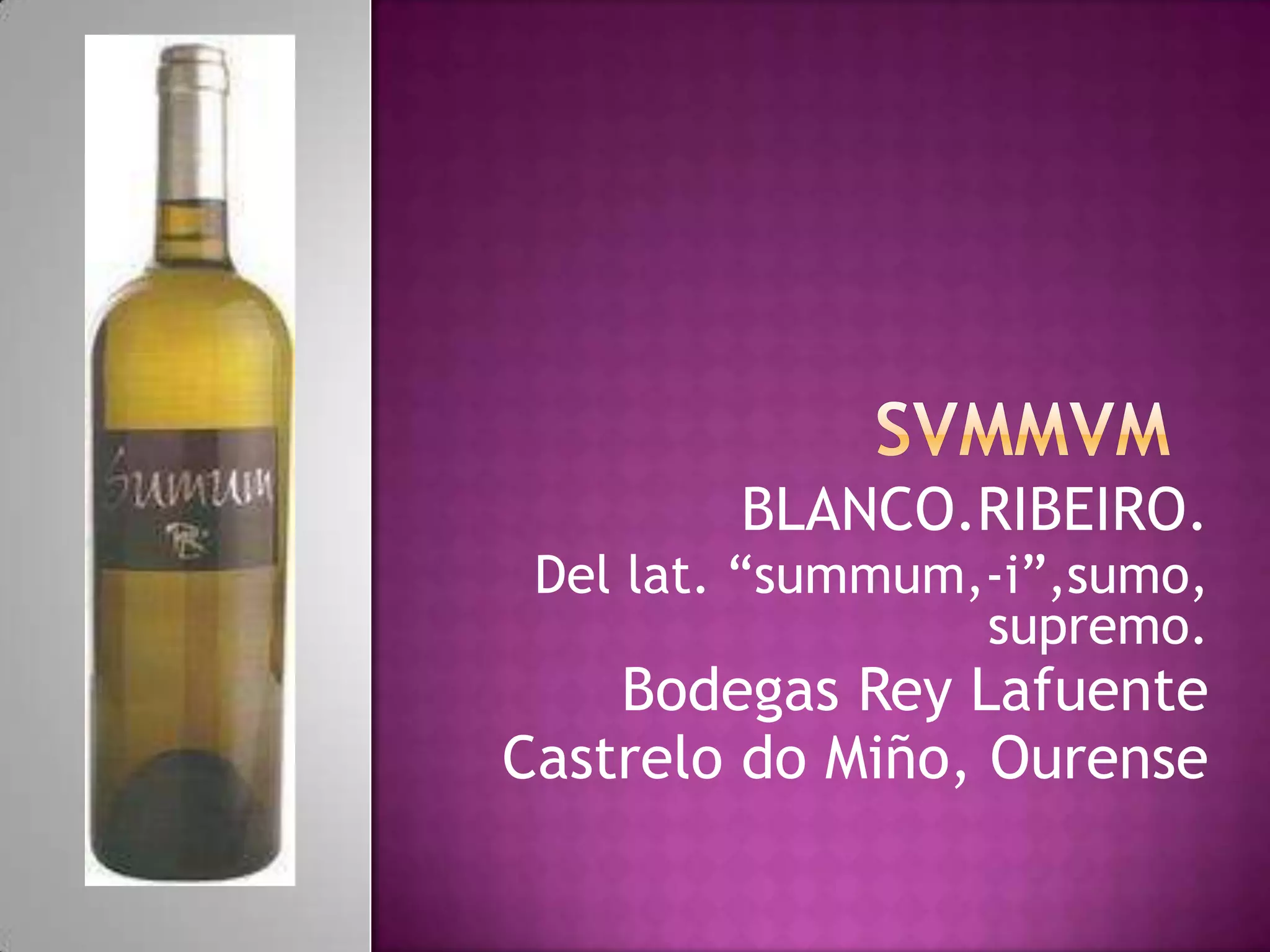 BLANCO.RIBEIRO.
Del lat. “summum,-i”,sumo,
supremo.

Bodegas Rey Lafuente
Castrelo do Miño, Ourense

 