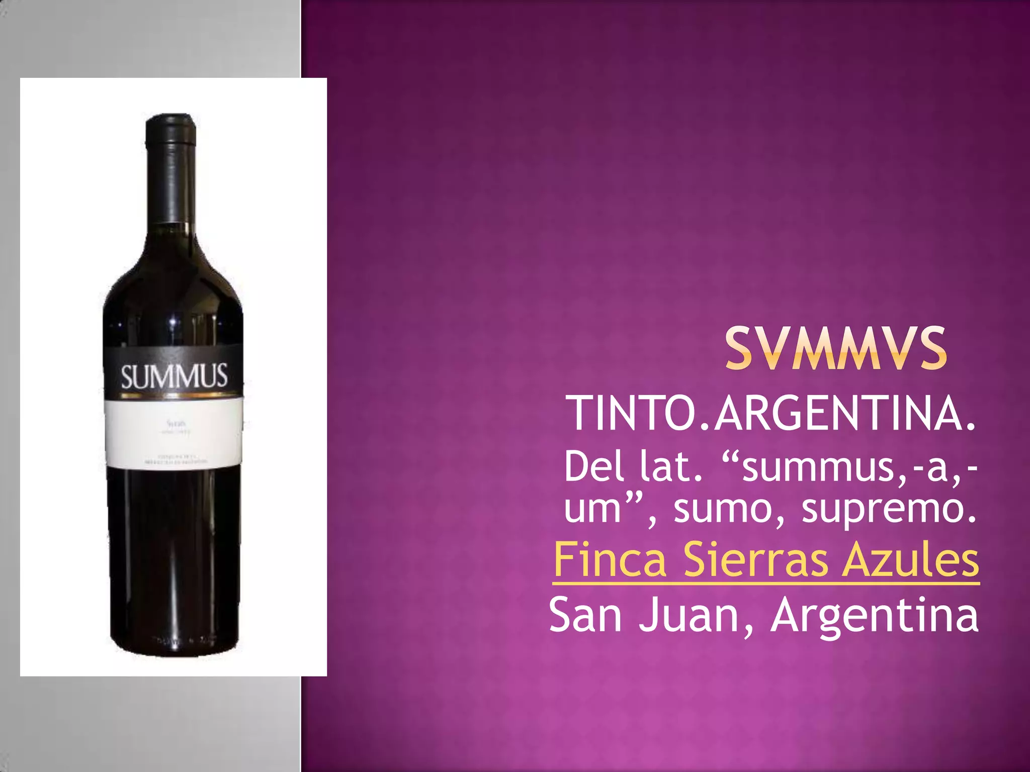 TINTO.ARGENTINA.
Del lat. “summus,-a,um”, sumo, supremo.

Finca Sierras Azules
San Juan, Argentina

 