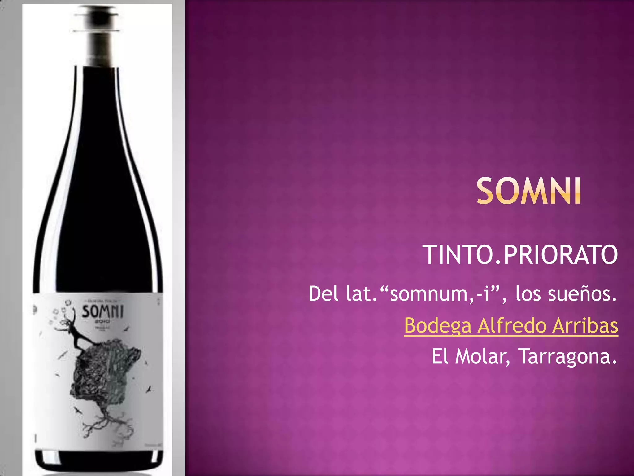 TINTO.PRIORATO
Del lat.“somnum,-i”, los sueños.
Bodega Alfredo Arribas
El Molar, Tarragona.

 