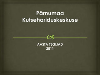 Pärnumaa Kutsehariduskeskuse AASTA TEGIJAD  2011 