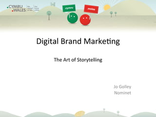 Digital	
  Brand	
  Marke/ng	
  
	
  
The	
  Art	
  of	
  Storytelling	
  
Jo	
  Golley	
  
Nominet	
  
 