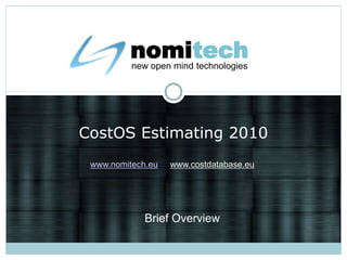 nomitech new open mindtechnologies CostOS Estimating 2010 www.nomitech.euwww.costdatabase.eu Brief Overview 