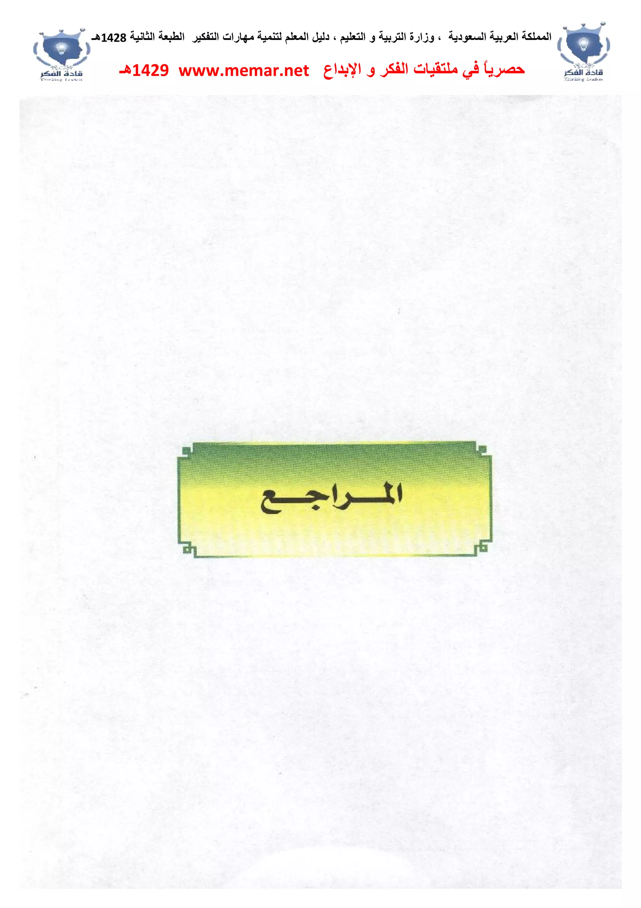 ‫اﻟﺴﻌﻮدﯾﺔ‬ ‫اﻟﻌﺮﺑﯿﺔ‬ ‫اﻟﻤﻤﻠﻜﺔ‬،‫و‬‫اﻟﺘﻌﻠﯿﻢ‬ ‫و‬ ‫اﻟﺘﺮﺑﯿﺔ‬ ‫زارة‬،‫اﻟﺘﻔﻜﯿﺮ‬ ‫ﻣﮭﺎرات‬ ‫ﻟﺘﻨﻤﯿﺔ‬ ‫اﻟﻤﻌﻠﻢ‬ ‫دﻟﯿﻞ‬‫اﻟﺜﺎﻧﯿﺔ‬ ‫اﻟﻄﺒﻌﺔ‬1428‫ھـ‬
‫ﻓﻲ‬ ً‫ﺎ‬‫ﺣﺼﺮﯾ‬‫اﻹﺑﺪاع‬ ‫و‬ ‫اﻟﻔﻜﺮ‬ ‫ﻣﻠﺘﻘﯿﺎت‬www.memar.net1429‫ھـ‬
 