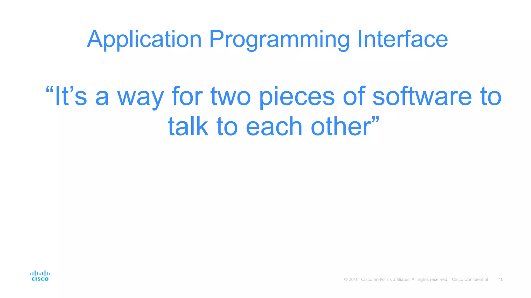 “It’s a way for two pieces of software to
talk to each other”
Application Programming Interface
 