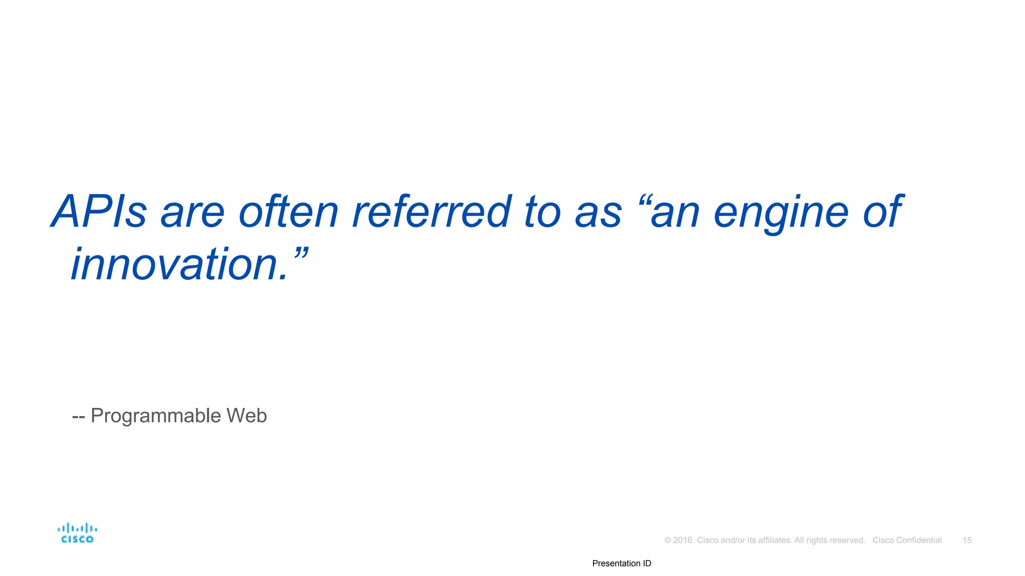 Presentation ID
-- Programmable Web
APIs are often referred to as “an engine of
innovation.”
 