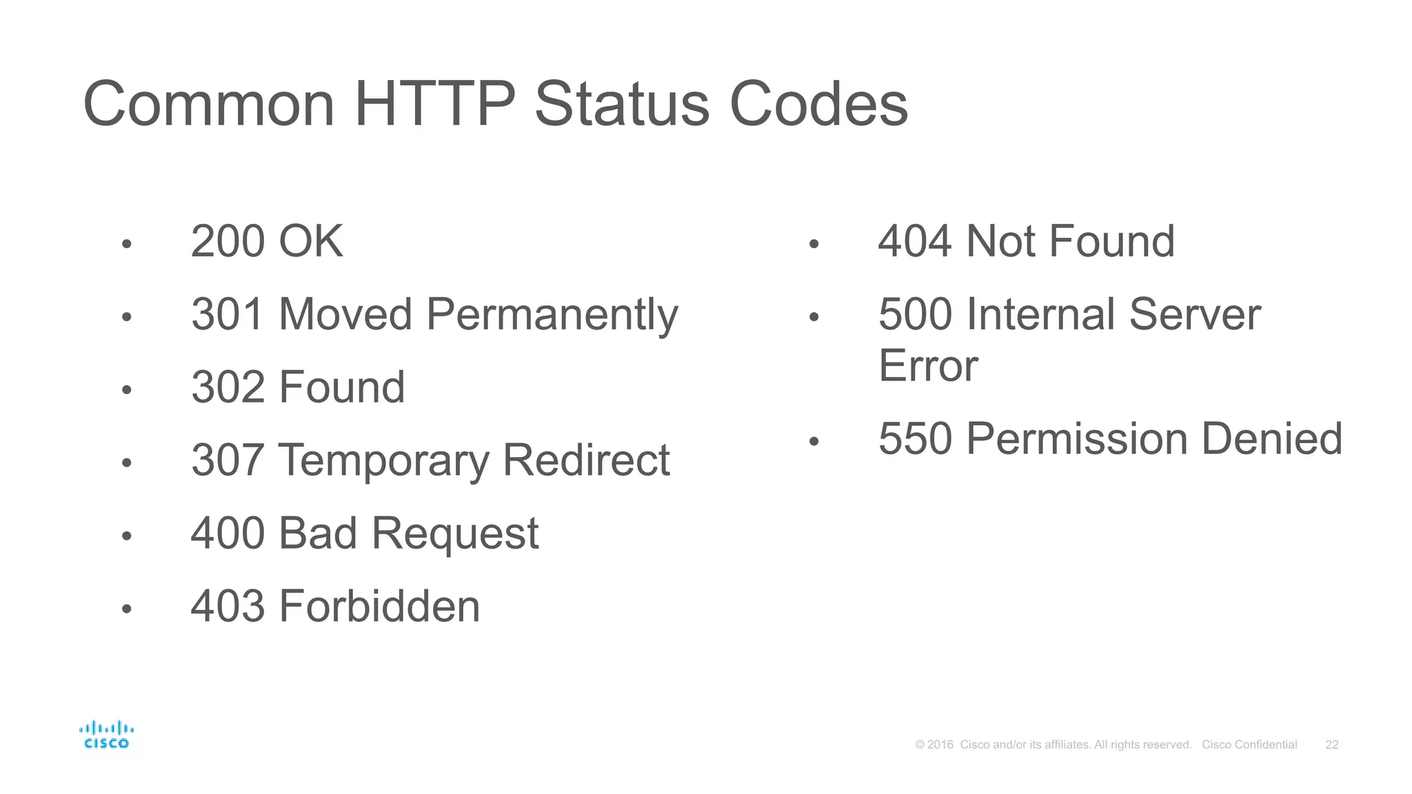 • 200 OK
• 301 Moved Permanently
• 302 Found
• 307 Temporary Redirect
• 400 Bad Request
• 403 Forbidden
Common HTTP Status Codes
• 404 Not Found
• 500 Internal Server
Error
• 550 Permission Denied
 