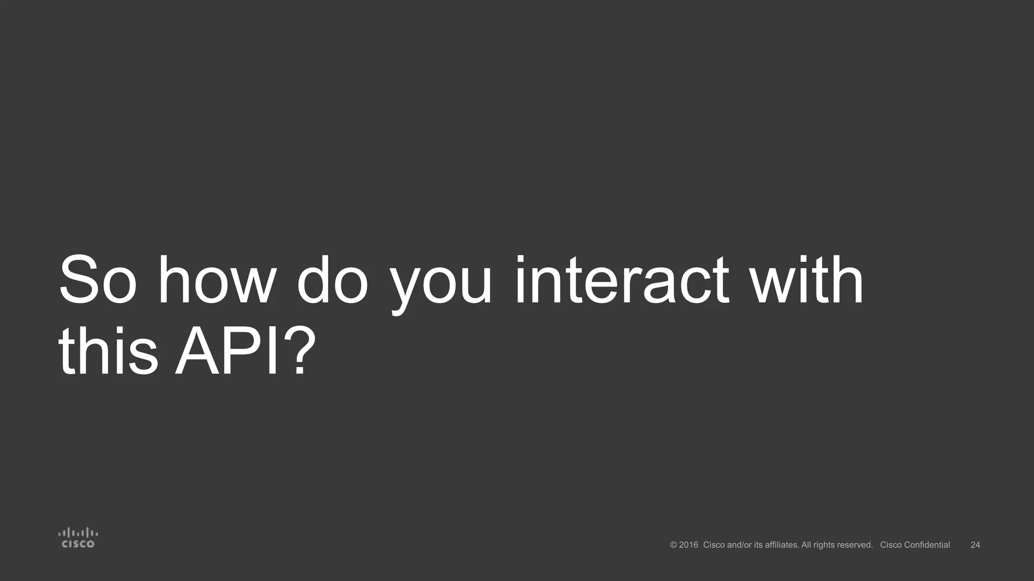 So how do you interact with
this API?
 