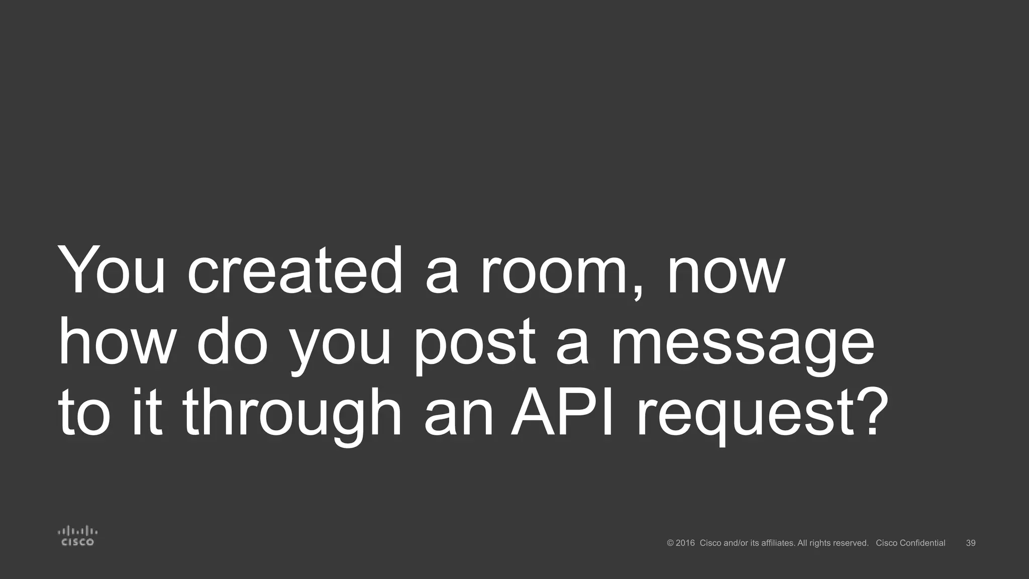 You created a room, now
how do you post a message
to it through an API request?
 
