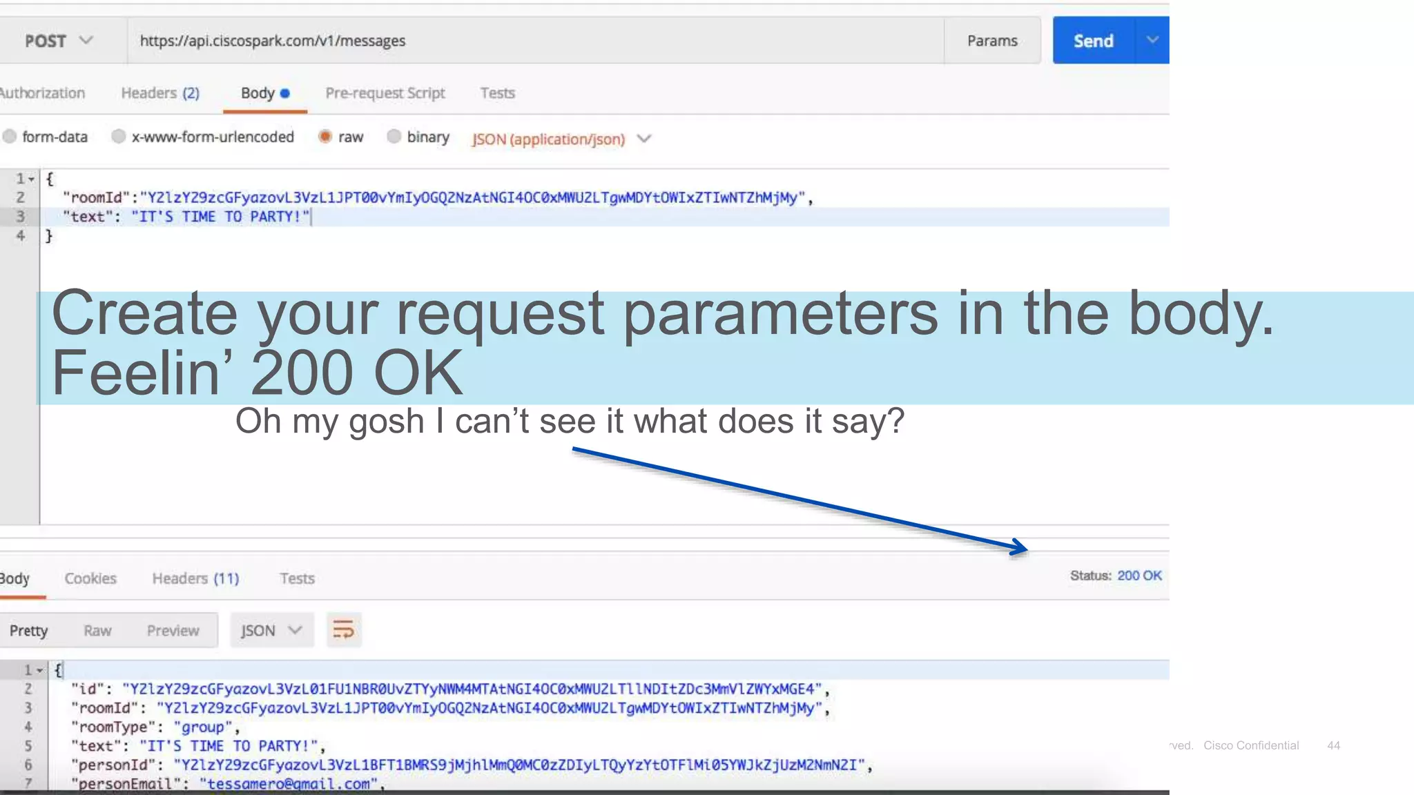 Create your request parameters in the body.
Feelin’ 200 OK
Oh my gosh I can’t see it what does it say?
 