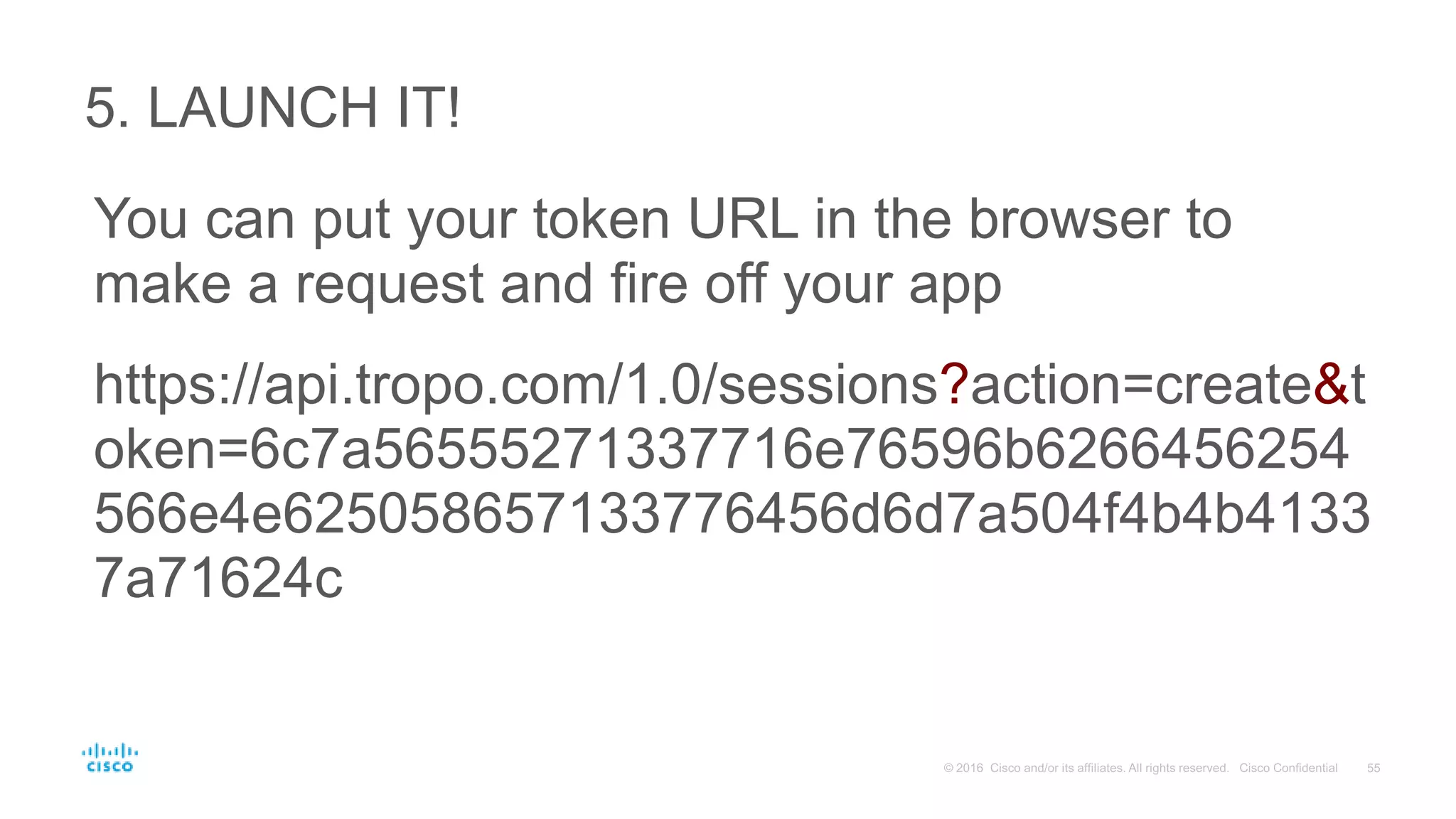5. LAUNCH IT!
You can put your token URL in the browser to
make a request and fire off your app
https://api.tropo.com/1.0/sessions?action=create&t
oken=6c7a56555271337716e76596b6266456254
566e4e625058657133776456d6d7a504f4b4b4133
7a71624c
 