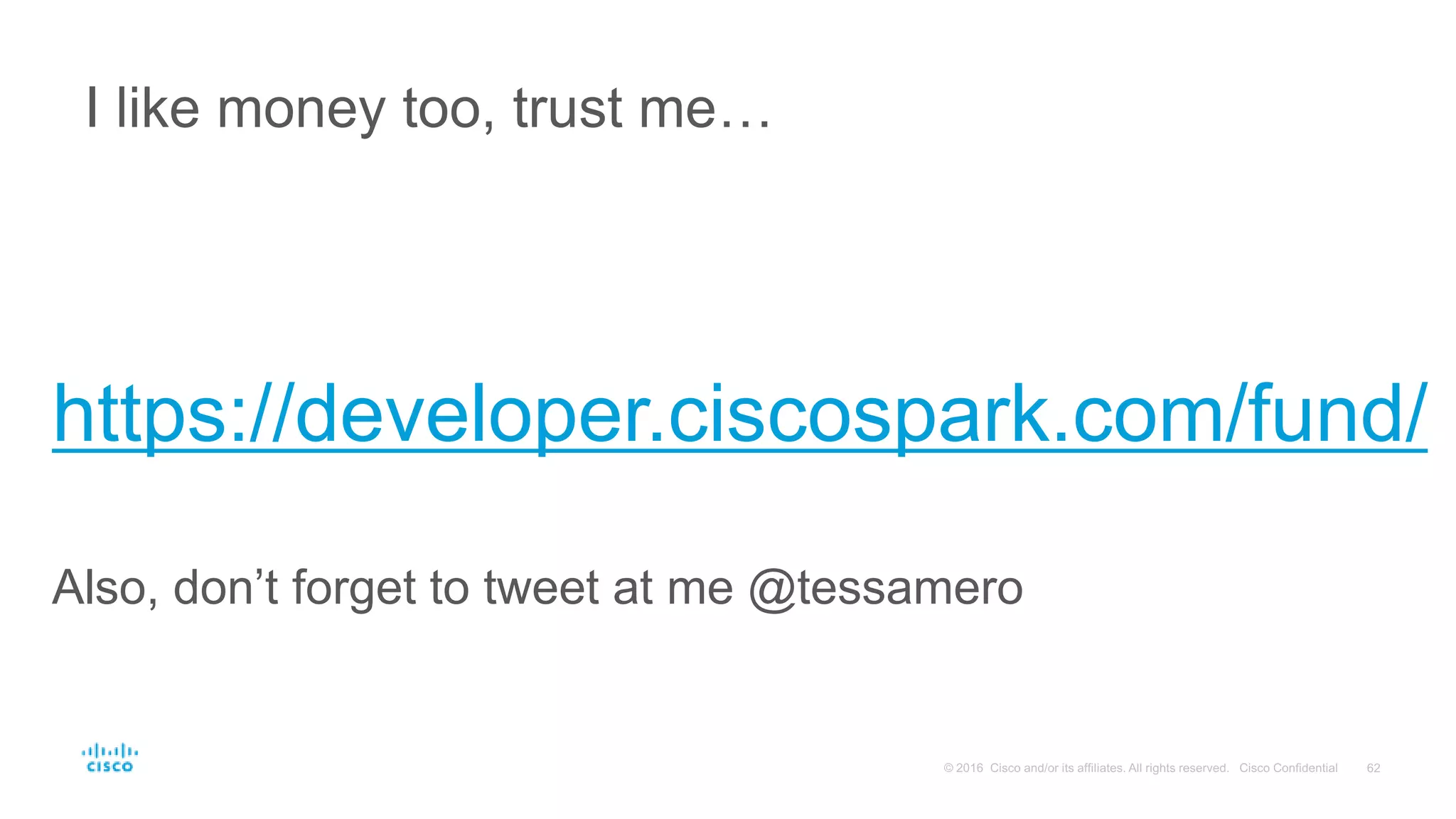 I like money too, trust me…
https://developer.ciscospark.com/fund/
Also, don’t forget to tweet at me @tessamero
 
