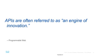 Presentation ID
-- Programmable Web
APIs are often referred to as “an engine of
innovation.”
 