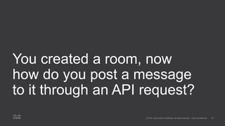 You created a room, now
how do you post a message
to it through an API request?
 