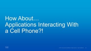 How About…
Applications Interacting With
a Cell Phone?!
 