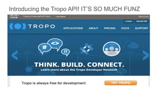 Introducing the Tropo API! IT’S SO MUCH FUNZ
 
